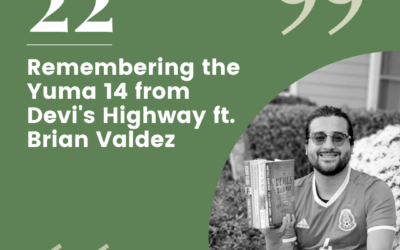 Episode 22 – Remembering the Yuma 14 from Devi’s Highway ft. Brian Valdez